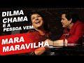 DILMA CHAMA E A PESSOA VEM - MARA MARAVILHA